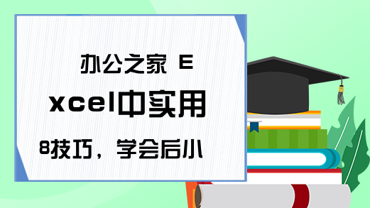 办公之家 Excel中实用8技巧，学会后小白变高手，工作效