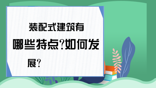 装配式建筑有哪些特点?如何发展?