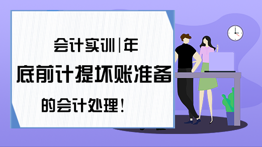 会计实训|年底前计提坏账准备的会计处理！