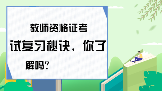 教师资格证考试复习秘诀，你了解吗?