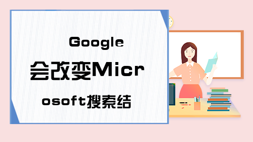 Google会改变Microsoft搜索结果-搜索引擎-Excel学习网