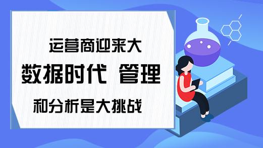 运营商迎来大数据时代 管理和分析是大挑战