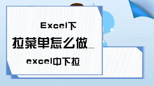 Excel下拉菜单怎么做_excel中下拉菜单的操作方法