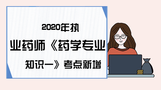 2020年执业药师《药学专业知识一》考点新增：常药品质量