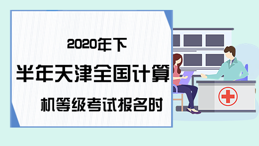 2020年下半年天津全国计算机等级考试报名时间预测