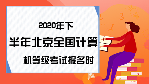 2020年下半年北京全国计算机等级考试报名时间预测