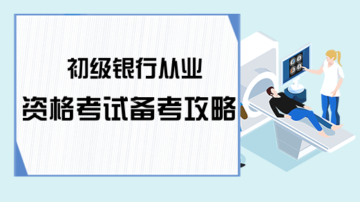 初级银行从业资格考试备考攻略