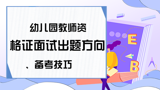 幼儿园教师资格证面试出题方向、备考技巧