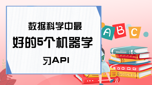 数据科学中最好的5个机器学习API