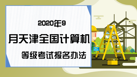 2020年9月天津全国计算机等级考试报名办法预测