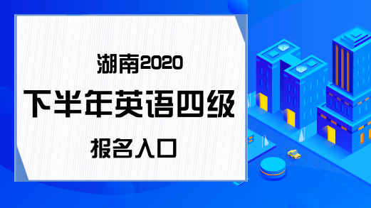 湖南2020下半年英语四级报名入口