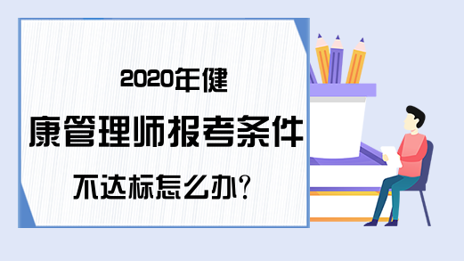 2020年健康管理师报考条件不达标怎么办?