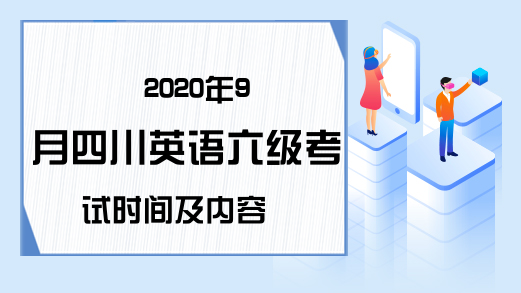 2020年9月四川英语六级考试时间及内容