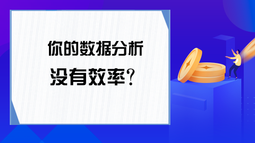 你的数据分析没有效率？