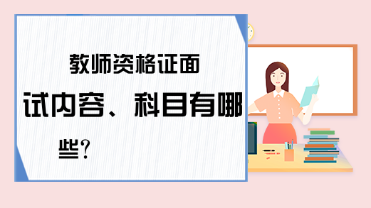 教师资格证面试内容、科目有哪些?