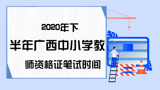 2020年下半年广西中小学教师资格证笔试时间