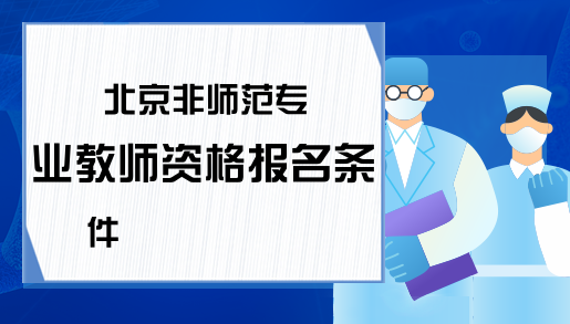 北京非师范专业教师资格报名条件