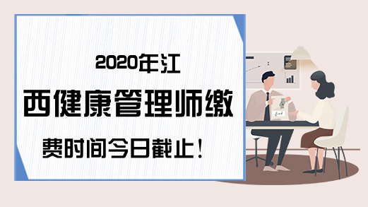 2020年江西健康管理师缴费时间今日截止!