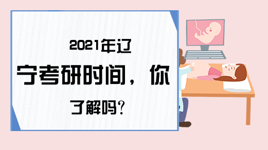 2021年辽宁考研时间，你了解吗?