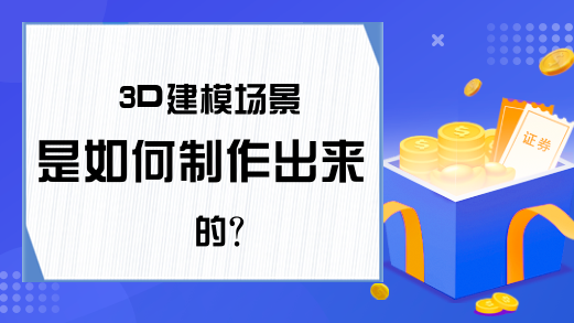 3D建模场景是如何制作出来的?