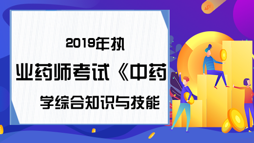 2019年执业药师考试《中药学综合知识与技能》真题及答案—配伍选择题(1)