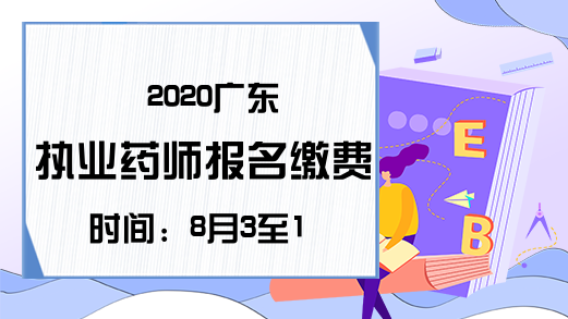 2020广东执业药师报名缴费时间：8月3至19日