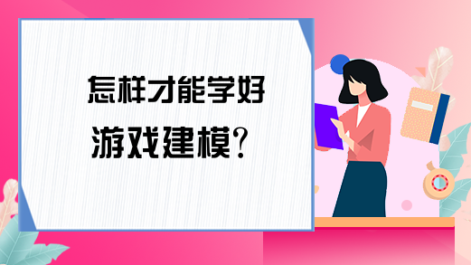 怎样才能学好游戏建模？