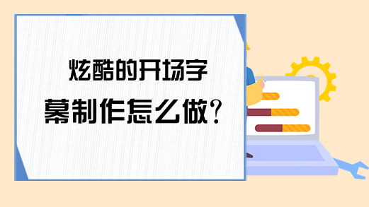 炫酷的开场字幕制作怎么做？