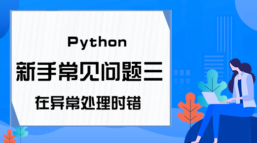 Python新手常见问题三 在异常处理时错误的使用参数