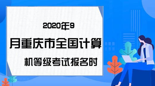 2020年9月重庆市全国计算机等级考试报名时间