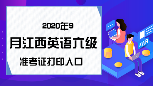 2020年9月江西英语六级准考证打印入口