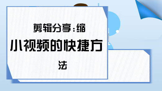 剪辑分享:缩小视频的快捷方法