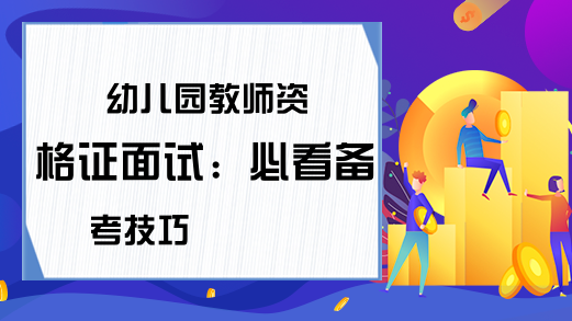 幼儿园教师资格证面试：必看备考技巧