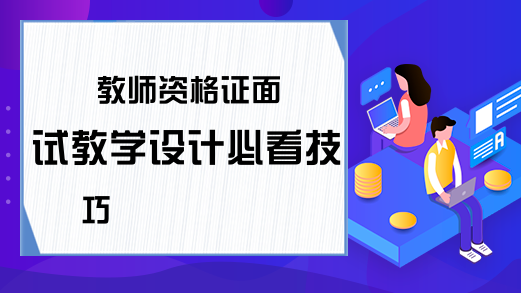 教师资格证面试教学设计必看技巧