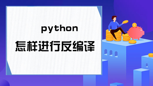 python怎样进行反编译