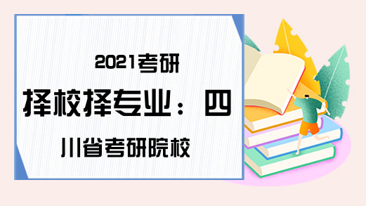 2021考研择校择专业：四川省考研院校