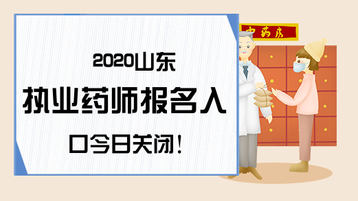 2020山东执业药师报名入口今日关闭!