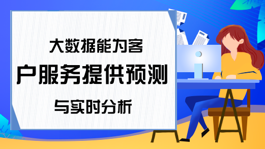 大数据能为客户服务提供预测与实时分析