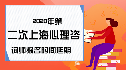 2020年第二次上海心理咨询师报名时间延期