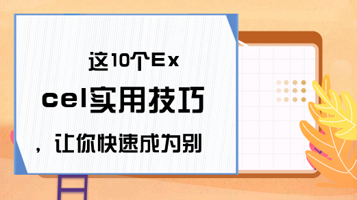 这10个Excel实用技巧，让你快速成为别人眼中的大神