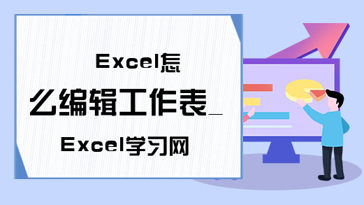 Excel怎么编辑工作表_Excel学习网