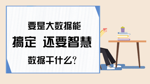 要是大数据能搞定 还要智慧数据干什么？