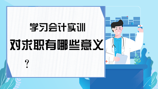 学习会计实训对求职有哪些意义?