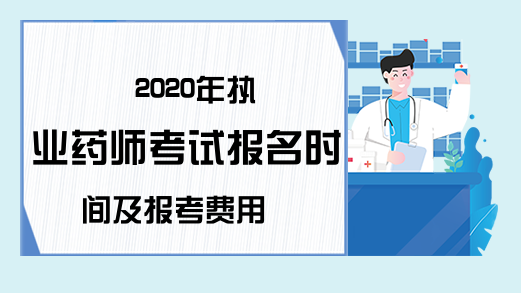 2020年执业药师考试报名时间及报考费用