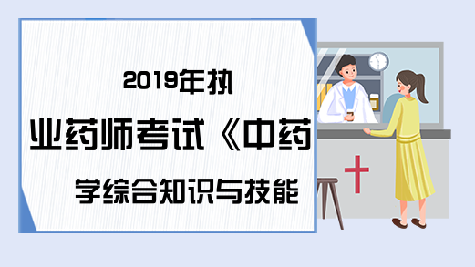 2019年执业药师考试《中药学综合知识与技能》真题及答案—综合分析选择题(2)