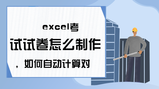 excel考试试卷怎么制作，如何自动计算对错