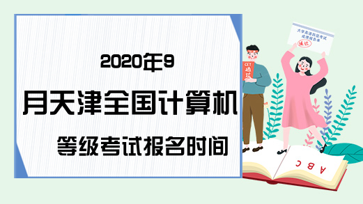 2020年9月天津全国计算机等级考试报名时间是什么时候？