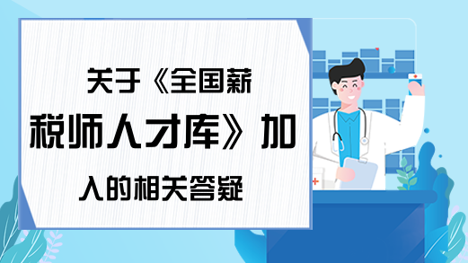 关于《全国薪税师人才库》加入的相关答疑