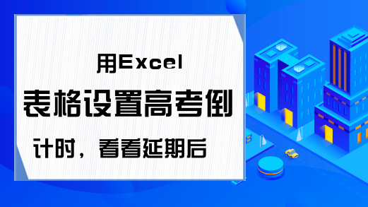 用Excel表格设置高考倒计时，看看延期后离高考还有多少天？