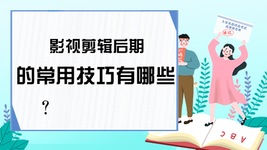 影视剪辑后期的常用技巧有哪些？